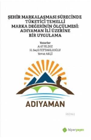 Şehir Markalaşması Sürecinde Tüketici Temelli Marka Değerinin Ölçülmesi; Adıyaman İli Üzerine Bir Uygulama