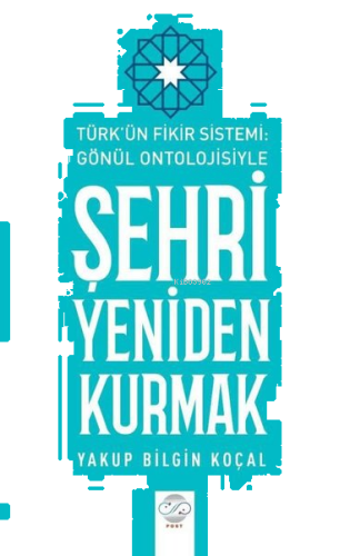 Şehri Yeniden Kurmak - Türk'ün Fikir Sistemi - Gönül Ontolojisiyle