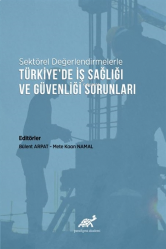 Sektörel Değerlendirmelerle Türkiye’de İş Sağlığı ve Güvenliği Sorunları