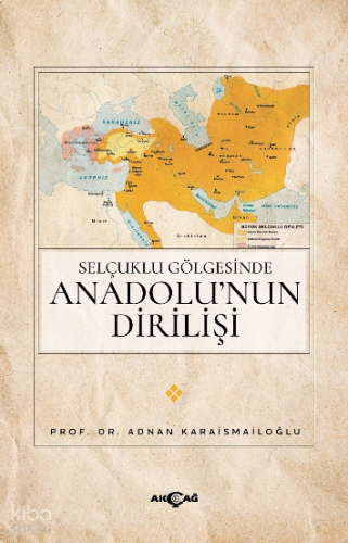 Selçuklu Gölgesinde Anadolu’nun Dirilişi