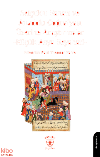 Selçuklu Sanatı ve Anadolu Coğrafyası Üzerine Araştırmalar;Küçük Asya Seyahati
