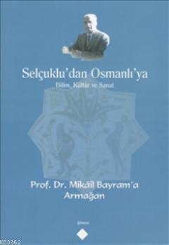 Selçuklu'dan Osmanlı'ya Bilim, Kültür ve Sanat; Prof. Dr. Mikail Bayra