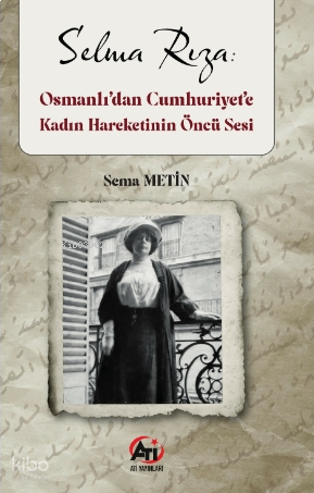 Selma Rıza;Osmanlı’dan Cumhurı̇yet’e Kadın Hareketı̇nın Öncü Sesi