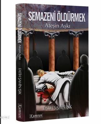 Semazeni Öldürmek Ateşin Aşkı