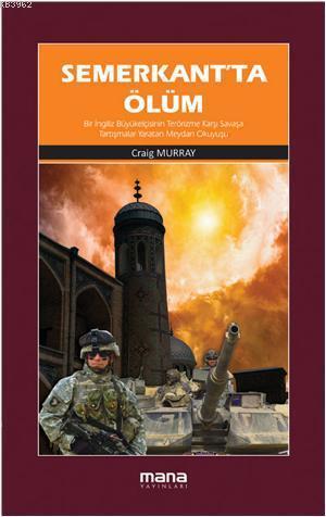 Semerkantta Ölüm; Bir İngiliz büyükelçisinin «terörizme karşı savaşa tartışmalar yaratan meydan okuyuşu