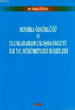 Sendika Özgürlüğü ve Uluslararası Çalışma Örgütü ile T.C. Hükümetleri İlişkileri