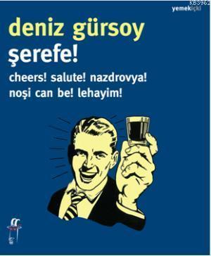 Şerefe! Cheers! Salute! Nazdrovya! Noşi Can Be! Lehayim!