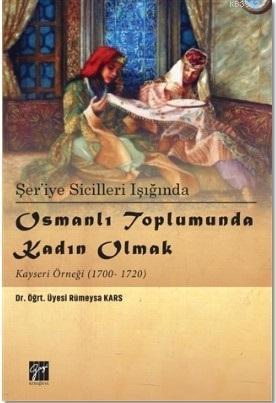 Şer'iye Sicilleri Işığında Osmanlı Toplumunda Kadın Olmak Kayseri Örneği (1700-1720)