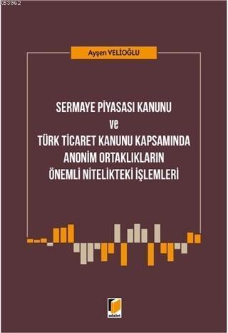 Sermaye Piyasası Kanunu ve Türk Ticaret Kanunu Kapsamında; Anonim Ortaklıkların Önemli Nitelikteki İşlemleri