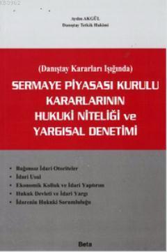 Sermaye Piyasası Kurulu Kararlarının Hukuki Niteliği ve Yargısal Denetimi Danıştay Kararlar Işığında