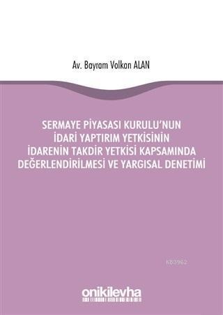 Sermaye Piyasası Kurulu'nun İdari Yaptırım Yetkisinin İdarenin Takdir; Yetkisi Kapsamında Değerlendirilmesi ve Yargısal Denetimi