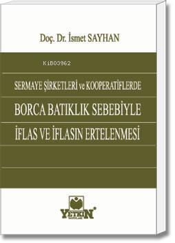Sermaye Şirketleri ve Kooperatiflerde Borca Batıklık Sebebiyle İflas ve İflasın Ertelenmesi