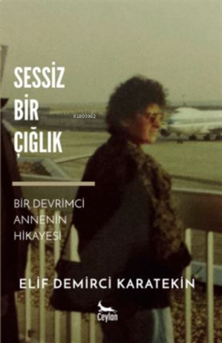 Sessiz Bir Çığlık ;Bir Devrimci Annenin Hikayesi