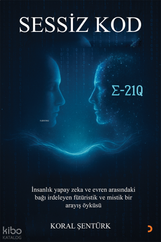 Sessiz Kod;İnsanlık Yapay Zeka ve Evren Arasındaki Bağı İradeleyen Fütüristik ve Mistik Bir Arayış Öyküsü