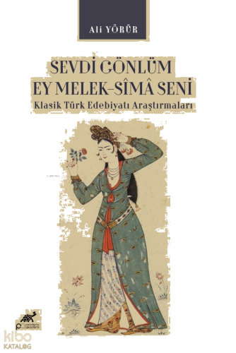 Sevdi Gönlüm Ey Melek - Sîmâ Seni;Klasik Türk Edebiyatı Araştırmaları