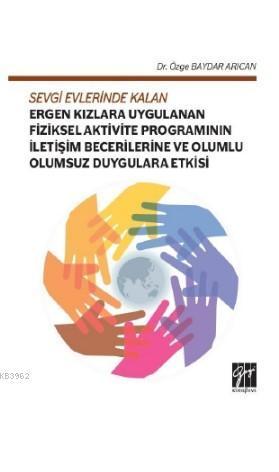Sevgi Evlerinde Kalan Ergen Kızlara Uygulanan Fiziksel Aktivite; Programının İletişim Becerilerine ve Olumlu Olumsuz Duygulara Etkisi