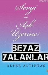 Sevgi ve Aşk Üzerine | Beyaz Yalanlar