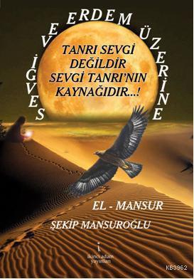 Sevgi ve Erdem Üzerine; Tanrı Sevgi Değildir Sevgi Tanrının Kaynağıdır!