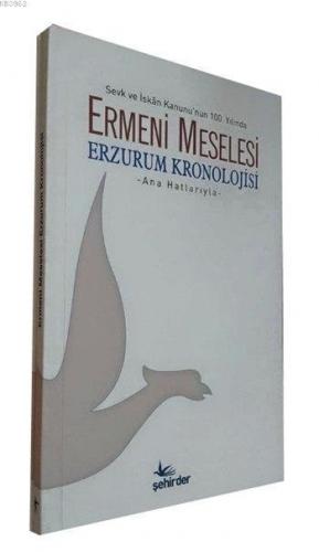 Sevk ve İskân Kanunu'nun 100. Yılında Ermeni Meselesi; Erzurum Kronolojisi - Ana Hatlarıyla