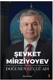 Şevket Mirziyoyev - Doğunun Güçlü Adı