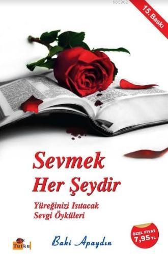 Sevmek Her Şeydir - Yüreğinizi Isıtacak Sevgi Öyküleri