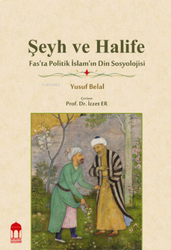 Şeyh ve Halife / Fas'ta Politik İslam'ın Din Sosyolojisi