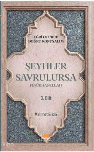 Şeyhler Savrulursa Fesübhanellah 3. Cilt;Eğri Oturup Doğru Konuşalım