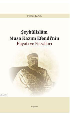 Şeyhülislam Musa Kazım Efendi'nin Hayatı  ve Fetvâları