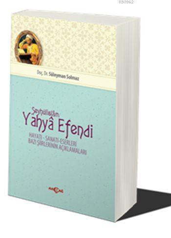 Şeyhülislam Yahya Efendi; Hayatı - Sanatı - Eserlaeri - Bazı Şiirlerinin Açıklamaları