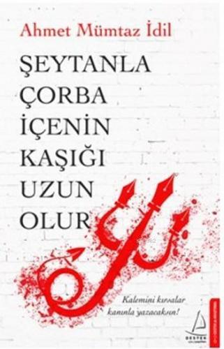 Şeytanla Çorba İçenin Kaşığı Uzun Olur; Kalemini Kırsalar Kanınla Yazacaksın