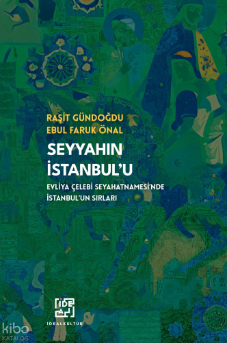 Seyyahın İstanbul'u;Evliya Çelebi Seyahatnamesi'nde İstanbul'un Sırları
