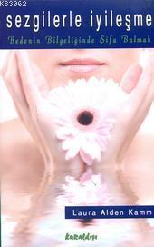 Sezgilerle İyileşme; Bedenin Bilgeliğinde Şifa Bulmak