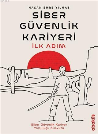 Siber Güvenlik Kariyeri İlk Adım; Siber Güvenlik Kariyer Yolculuğu Kılavuzu