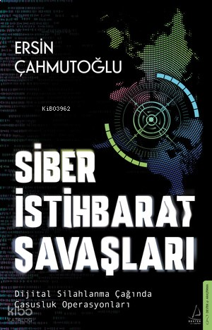 Siber İstihbarat Savaşları - Dijital Silahlanma Çağında Casusluk Operasyonları