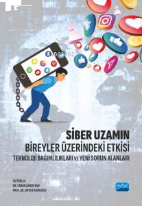 Siber Uzamın Bireyler Üzerindeki Etkiis; Teknoloji Bağımlılıkları ve Yeni Sorun Alanları