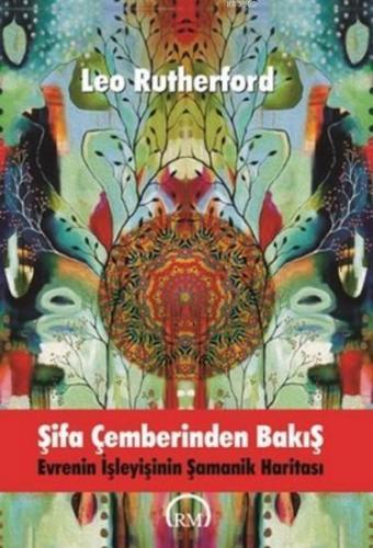 Şifa Çemberinden Bakış; Evrenin İşleyişinin Şamanik Haritası
