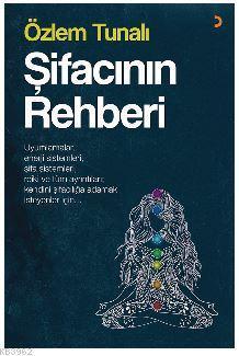 Şifacının Rehberi; Uyumlamalar, enerji sistemleri, şifa sistemleri,  reiki ve tüm ayrıntıları kendini şifacılığa adama
