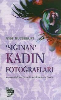 Sığınan Kadın Fotoğrafları; Yaşamları Sığınma Evinde Kesişen Kadınların Öyküsü