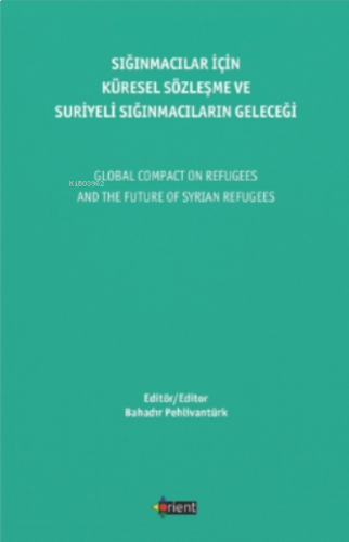Sığınmacılar Için Küresel Sözleşme Ve Suriyeli Sığınmacıların Geleceği;Global Compact On Refugees And The Future Of Syrian Refugees