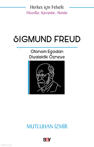 Sigmund Freud;Filozoflar Kavramlar Akımlar Otonom Egodan Diyalektik Özneye