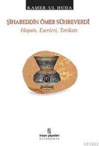 Şihabeddin Ömer Sühreverdi; Hayatı, Eserleri, Tarikatı