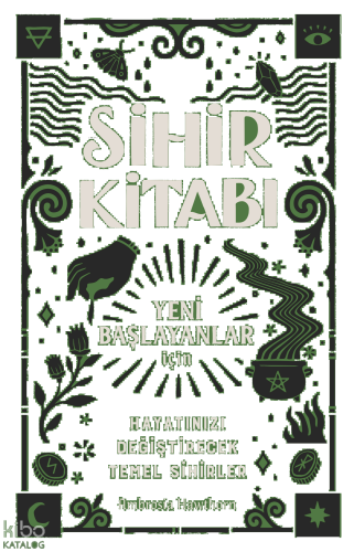 Sihir Kitabı;Yeni Başlayanlar İçin Hayatınızı Değiştirecek Temel Sihirler