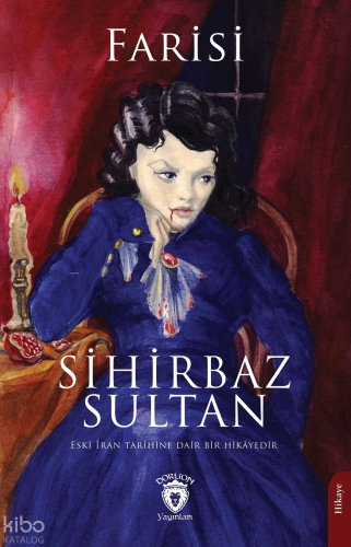 Sihirbaz Sultan;Eski İran Tarihine Dair Bir Hikayedir