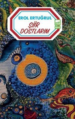 Şiir Dostlarım; Denemeler Şiirler Fotoğraflar Anılar Portreler