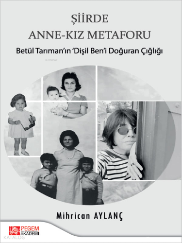 Şiirde Anne-Kız Metaforu;Betül Tarıman'ın Dişil Ben'i Doğuran Çığlığı