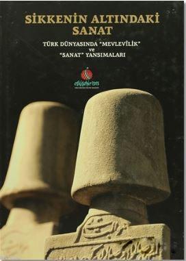 Sikkenin Altındaki Sanat; Türk Dünyasında 'Mevlevilik' ve 'Sanat' Yansımaları