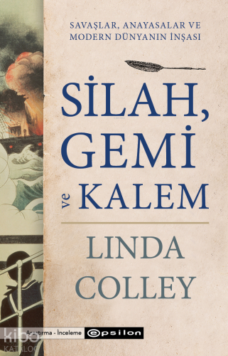 Silah, Gemi ve Kalem - Savaşlar, Anayasalar ve Modern Dünyanın İnşası