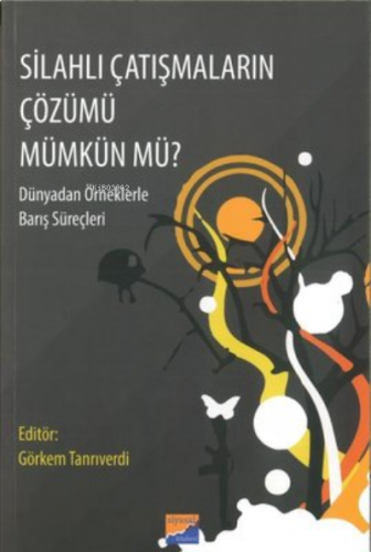 Silahlı Çatışmaların Çözümü Mümkün Mü? ;Dünyadan Örneklerle Barış Süreçleri