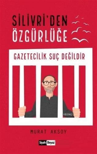 Silivri'den Özgürlüğe; Gazetecilik Suç Değildir