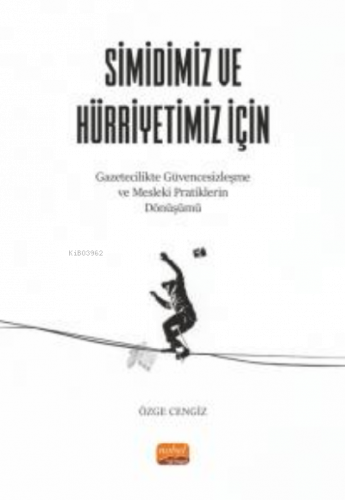 Simidiniz Ve Hürriyetiniz İçin ;Gazetecilikte Güvencesizleşme ve Mesleki Pratiklerin Dönüşümü